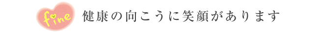 健康の向こうに笑顔があります